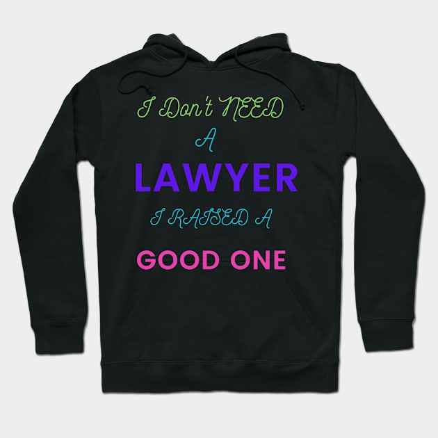 I Don't need a Lawyer, I raised a good One Hoodie by DeesMerch Designs